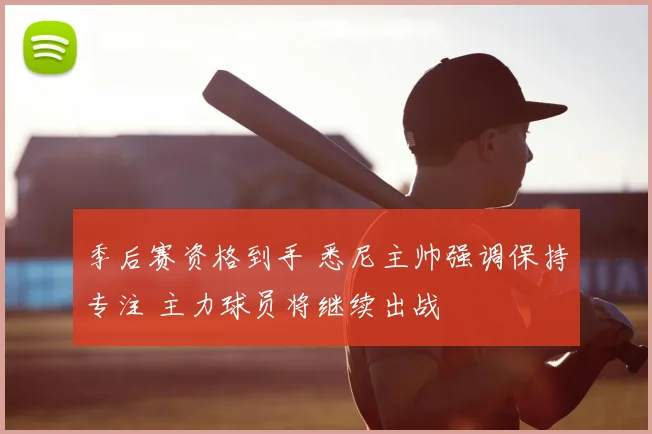 季后赛资格到手 悉尼主帅强调保持专注 主力球员将继续出战