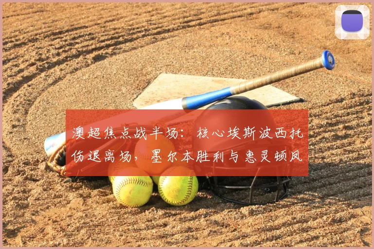 澳超焦点战半场：核心埃斯波西托伤退离场，墨尔本胜利与惠灵顿凤凰0-0互交白卷